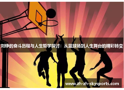刘铮的奋斗历程与人生哲学探讨：从篮球场到人生舞台的精彩转变