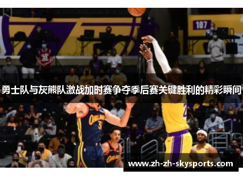 勇士队与灰熊队激战加时赛争夺季后赛关键胜利的精彩瞬间
